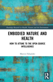 Embodied Nature and Health (How to Attune to the Open-source Intelligence) by Marcin Fabjański, 9780367647094