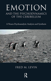 Emotion and the Psychodynamics of the Cerebellum (A Neuro-Psychoanalytic Analysis and Synthesis) by Fred M. Levin, 9780367105983