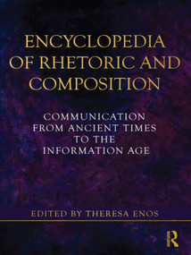 Encyclopedia of Rhetoric and Composition (Communication from Ancient Times to the Information Age) by Theresa Enos, 9781138130968