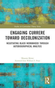 Engaging Currere Toward Decolonization (Negotiating Black Womanhood through Autobiographical Analysis) by Shauna Knox, 9781032066424