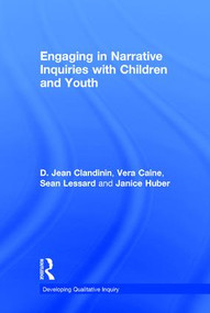 Engaging in Narrative Inquiries with Children and Youth by Jean Clandinin, Vera Caine, Sean Lessard, Janice Huber, 9781629582184