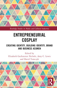 Entrepreneurial Cosplay (Creating Identity, Building Identity, Brand and Business Acumen) by Elizabeth Gackstetter Nichols, Amy C. Lewis, Dave Tomczyk, 9781032217581