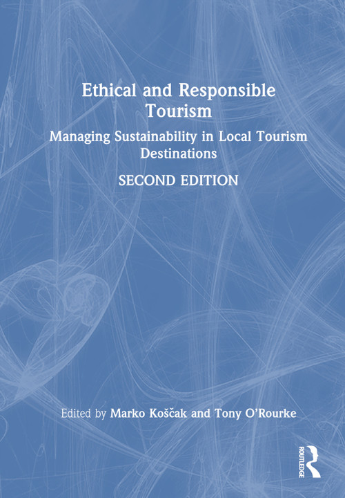 Ethical and Responsible Tourism (Managing Sustainability in Local Tourism Destinations) by Marko Koščak, Tony O'Rourke, 9781032415628