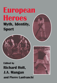 European Heroes (Myth, Identity, Sport) by Pierre Lanfranchi, Richard Holt, J A Mangan, 9780714645780