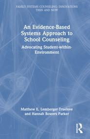 An Evidence-Based Systems Approach to School Counseling (Advocating Student-within-Environment) by Matthew Lemberger-Truelove, Hannah Bowers Parker, 9781032321110