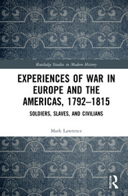 Experiences of War in Europe and the Americas, 1792-1815 (Soldiers, Slaves, and Civilians) by Mark Lawrence, 9780367695606