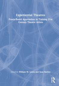 Experiential Theatres (Praxis-Based Approaches to Training 21st Century Theatre Artists) by William W. Lewis, Sean Bartley, 9781032036045