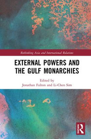 External Powers and the Gulf Monarchies by Jonathan Fulton, Li-Chen Sim, 9781138087590