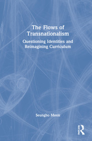 The Flows of Transnationalism: Questioning Identities and Reimagining Curriculum by Seungho Moon, 9780367643232
