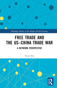 Free Trade and the US-China Trade War (A Network Perspective) by Yoon Heo, 9781032305622