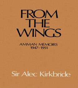 From the Wings (Amman Memoirs 1947-1951) by Alec Kirkbride, 9780714630618