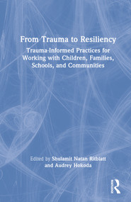 From Trauma to Resiliency (Trauma-Informed Practices for Working with Children, Families, Schools, and Communities) by Shulamit Natan Ritblatt, Audrey Hokoda, 9780367482633