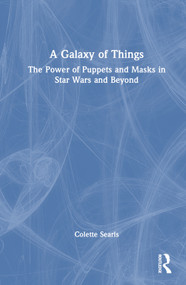 A Galaxy of Things (The Power of Puppets and Masks in Star Wars and Beyond) by Colette Searls, 9780367684433