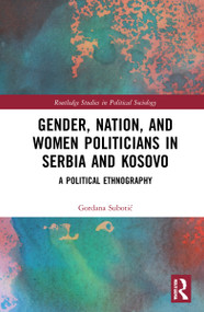 Gender, Nation and Women Politicians in Serbia and Kosovo (A Political Ethnography) by Gordana Subotić, 9781032045139
