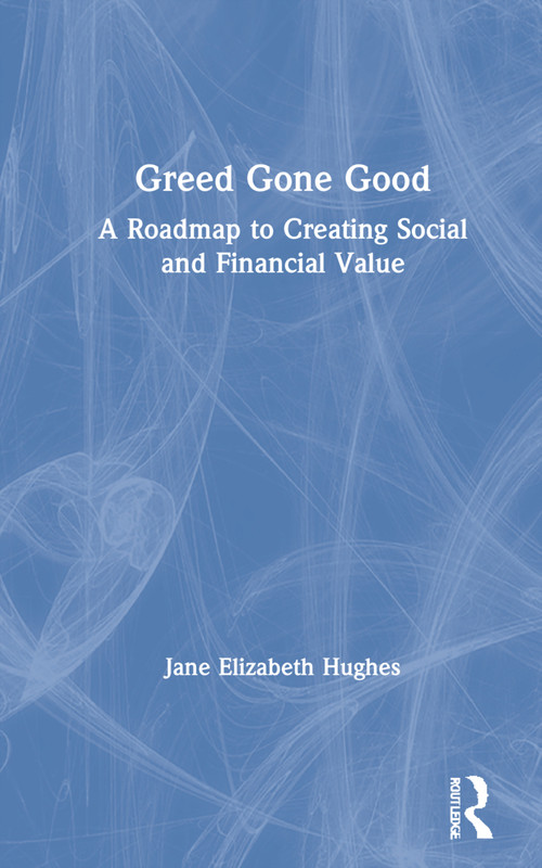 Greed Gone Good (A Roadmap to Creating Social and Financial Value) by Jane Hughes, 9780367566517