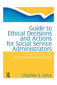 Guide to Ethical Decisions and Actions for Social Service Administrators (A Handbook for Managerial Personnel) by Charles S Levy, Simon Slavin, 9780866561068