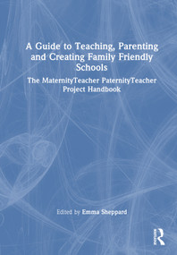 A Guide to Teaching, Parenting and Creating Family Friendly Schools (The MaternityTeacher PaternityTeacher Project Handbook) by Emma Sheppard, 9781032043609