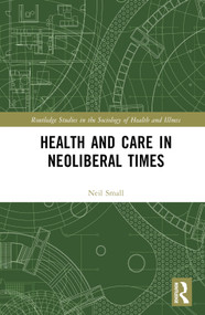 Health and Care in Neoliberal Times by Neil Small, 9781032365145