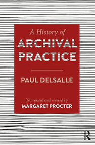 A History of Archival Practice by Paul Delsalle, Margaret Procter, 9781409455240