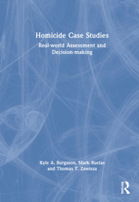Homicide Case Studies (Real World Assessment and Decision-making) by Kyle A. Burgason, Mark Ruelas, Thomas T. Zawisza, 9780367463045