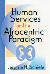Human Services and the Afrocentric Paradigm by Jerome Schiele, Jerome H Schiele, 9780789005656