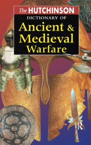 The Hutchinson Dictionary of Ancient and Medieval Warfare by Peter Connolly, John Gillingham, John Lazenby, 9781579581169