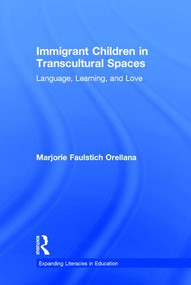 Immigrant Children in Transcultural Spaces (Language, Learning, and Love) by Marjorie Faulstich Orellana, 9781138804944