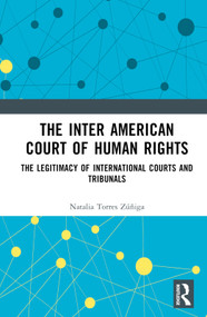 The Inter American Court of Human Rights (The Legitimacy of International Courts and Tribunals) by Natalia Zúñiga, 9781032061375