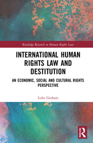 International Human Rights Law and Destitution (An Economic, Social and Cultural Rights Perspective) by Luke Graham, 9781032074726