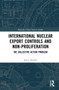 International Nuclear Export Controls and Non-Proliferation (The Collective Action Problem) by Ian J. Stewart, 9781032046877