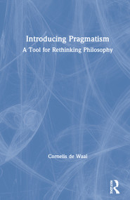 Introducing Pragmatism (A Tool for Rethinking Philosophy) by Cornelis de Waal, 9781138367166