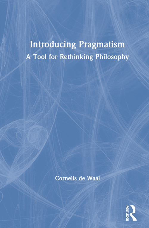 Introducing Pragmatism (A Tool for Rethinking Philosophy) by Cornelis de Waal, 9781138367166