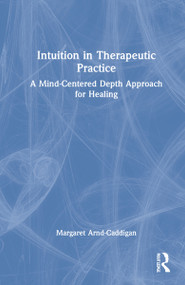 Intuition in Therapeutic Practice (A Mind-Centered Depth Approach for Healing) by Margaret Arnd-Caddigan, 9780367548391