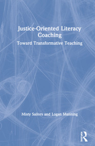 Justice-Oriented Literacy Coaching (Toward Transformative Teaching) by Misty Sailors, Logan Manning, 9780367111717