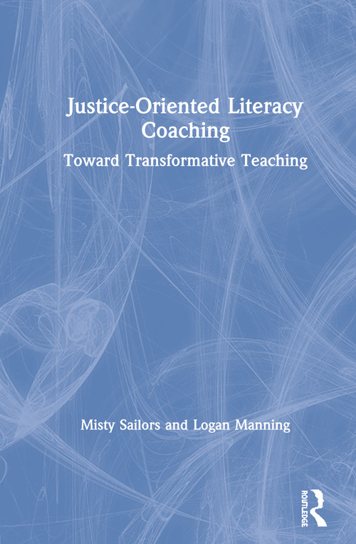 Justice-Oriented Literacy Coaching (Toward Transformative Teaching) by Misty Sailors, Logan Manning, 9780367111717
