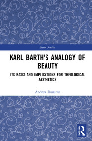 Karl Barth's Analogy of Beauty (Its Basis and Implications for Theological Aesthetics) by Andrew Dunstan, 9781032073118