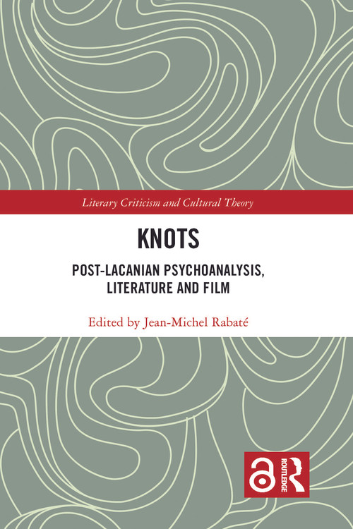 Knots (Post-Lacanian Psychoanalysis, Literature and Film) by JEAN MICHEL RABATE, 9780367433703