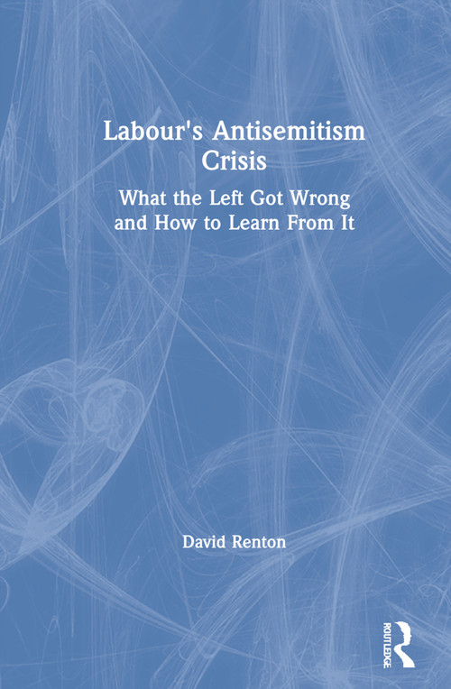 Labour's Antisemitism Crisis (What the Left Got Wrong and How to Learn From It) by David Renton, 9780367722159