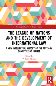 The League of Nations and the Development of International Law (A New Intellectual History of the Advisory Committee of Jurists) by P. Sean Morris, 9780367897536