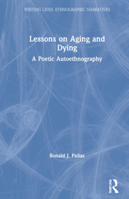 Lessons on Aging and Dying (A Poetic Autoethnography) by Ronald J. Pelias, 9780367621902