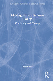 Making British Defence Policy (Continuity and Change) by Robert Self, 9781032132921