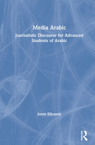 Media Arabic (Journalistic Discourse for Advanced Students of Arabic) by Jonas Elbousty, 9781032044507