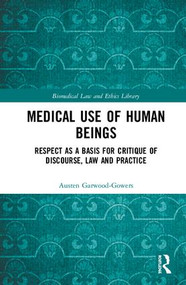 Medical Use of Human Beings (Respect as a Basis for Critique of Discourse, Law and Practice) by Austen Garwood-Gowers, 9780754679646