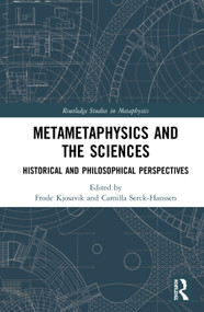 Metametaphysics and the Sciences (Historical and Philosophical Perspectives) by Frode Kjosavik, Camilla Serck-Hanssen, 9780367263690