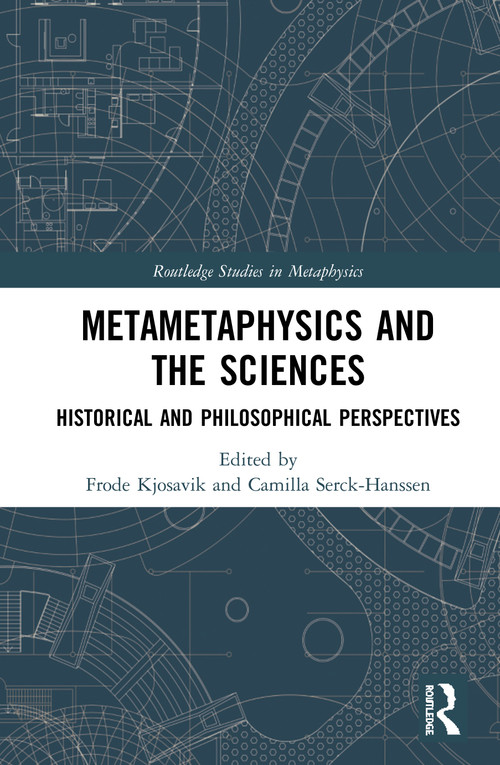 Metametaphysics and the Sciences (Historical and Philosophical Perspectives) by Frode Kjosavik, Camilla Serck-Hanssen, 9780367263690