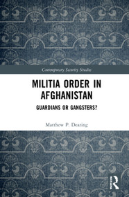 Militia Order in Afghanistan (Guardians or Gangsters?) by Matthew P. Dearing, 9780367710453