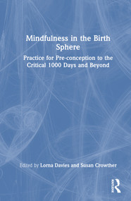 Mindfulness in the Birth Sphere (Practice for Pre-conception to the Critical 1000 Days and Beyond) by Lorna Davies, Susan Crowther, 9780367760366