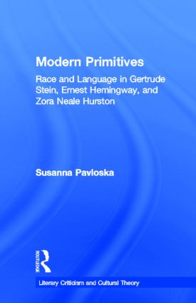 Modern Primitives (Race and Language in Gertrude Stein, Ernest Hemingway, and Zora Neale Hurston) by Susanna Pavloska, 9780815336501