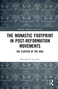The Monastic Footprint in Post-Reformation Movements (The Cloister of the Soul) by Kenneth C. Carveley, 9781032111445