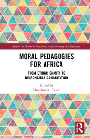 Moral Pedagogies for Africa (From Ethnic Enmity to Responsible Cohabitation) by Theodros A. Teklu, 9781032010199